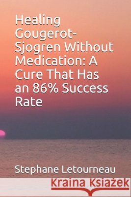 Healing Gougerot-Sjogren Without Medication: A Cure That Has an 86% Success Rate Letourneau, Stephane 9798680551363 Independently Published