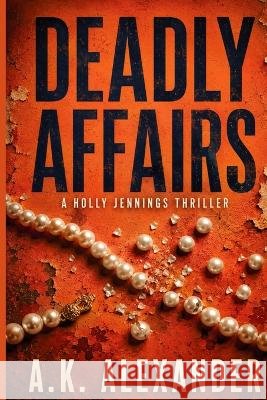 Deadly Affairs: Psychological Thriller Alexander, A. K. 9798680750735 Independently Published