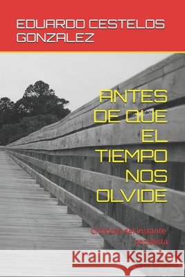 Antes de Que El Tiempo Nos Olvide: Crónicas entre 1971 y 1994 Cestelos Gonzalez, Eduardo 9798680759400