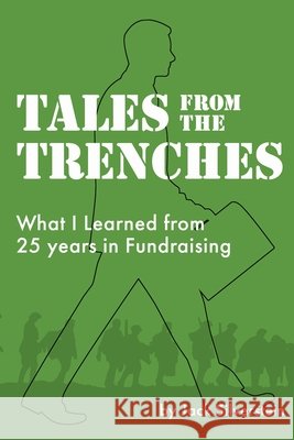 Tales from the Trenches: What I learned from 25 Years in Fundraising Secor, Anne, Silverstein, Jack 9798681073376