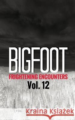 Bigfoot Frightening Encounters: Volume 12 Tom Lyons 9798681100034 Independently Published