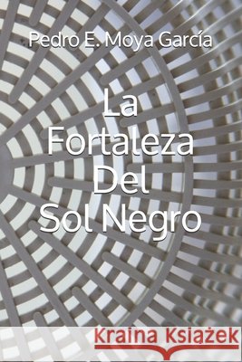 La Fortaleza Del Sol Negro Moya García, Pedro E. 9798681336587