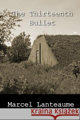 The Thirteenth Bullet Marcel Lanteaume, John M Pugmire 9798681417019 Independently Published