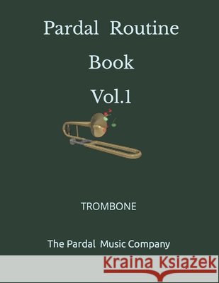 Pardal Routine Book Vol.1: Trombone Jose Pardal Merza Pardal, Jose Lopez Perez Pardal, Pardal Music Company Pardal 9798681511243