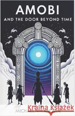 Amobi and the Door Beyond Time Michael Nwanolue 9798681817154 Independently Published