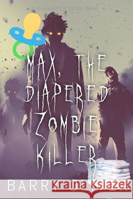 Max, The Diapered Zombie Killer Barry Oliver, Michael Bent, Rosalie Bent 9798681888598