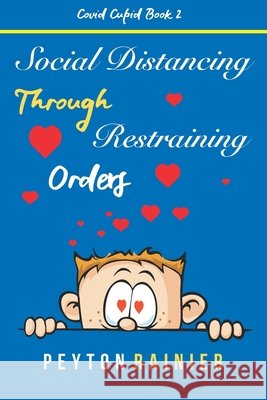 Social Distancing Through Restraining Orders: A Romantic Comedy Rainier, Peyton 9798681992448