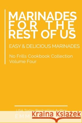 Marinades For the Rest of Us: Easy & Delicious Marinades Gatrell, Emmy 9798682028566