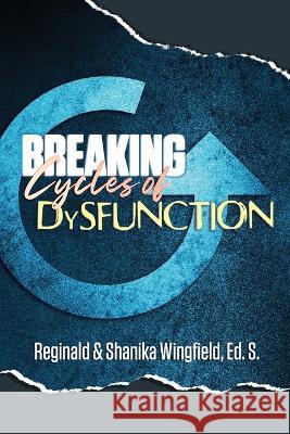 Breaking Cycles of Dysfunction Reginald Wingfield Shanika Wingfield Ed S  9798682500109 Independently Published