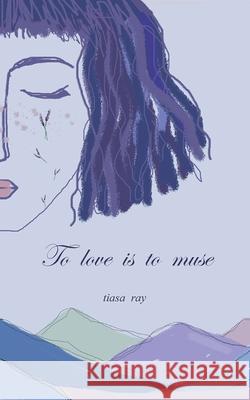 To Love is To Muse Tiasa Ray   9798683066147 Independently Published