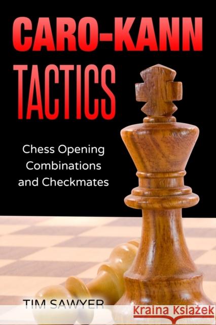 Caro-Kann Tactics: Chess Opening Combinations and Checkmates Sawyer, Tim 9798683195694