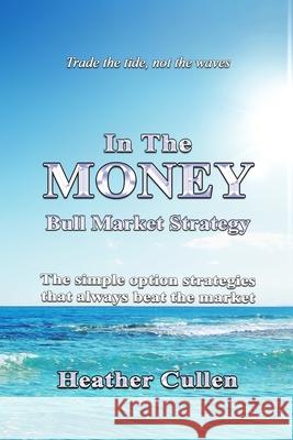 In The Money: How to build your wealth with a simple options trading strategy guaranteed to beat the market. The easy 7 step plan fo Cullen, Heather 9798683231040 Independently published