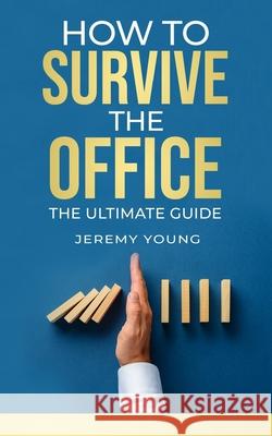 How To Survive The Office: The ultimate guide Young, Jeremy 9798683300487 Independently published
