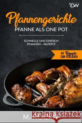 Pfannengerichte, Pfanne als One Pot,: Schnelle und einfach Pfannen - Rezepte M Rockit 9798683408350 Independently Published