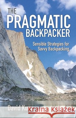 The Pragmatic Backpacker: Sensible Strategies for Savvy Backpacking Kunz, David 9798683571771
