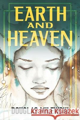 Earth and Heaven Douglas Milewski, Jennifer Milewski 9798683721060
