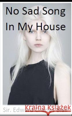 No Sad Song In My House Blair, Edward Charles 9798683741075