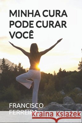 Minha Cura Pode Curar Você Ferreira, Francisco 9798683744748