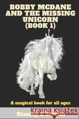 Bobby McDane and the Missing Unicorn Straub Stanley C Straub 9798683765422