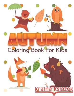 Autumn Coloring book for kids: Cute Fun Activity Book For Childrens And Toddlers. Motz, Sacha 9798683846879