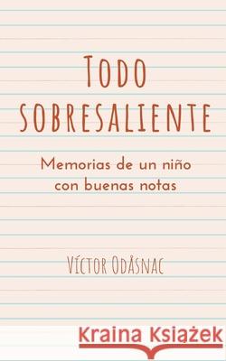 Todo Sobresaliente: Memorias de un niño con buenas notas Victor Odåsnac 9798684054389