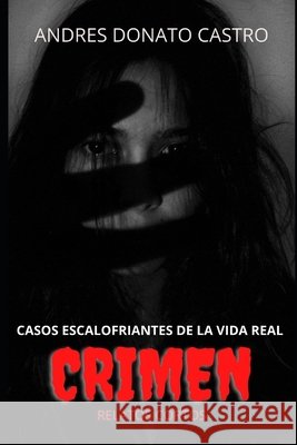 Crimen: Casos Escalofriantes de la Vida Real - Relatos Cortos Donato Castro, Andres 9798684119088 Independently Published