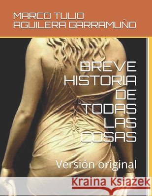 Breve Historia de Todas Las Cosas: Versión original Aguilera Garramuño, Marco Tulio 9798684161551 Independently Published