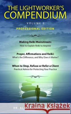 The Lightworker's Compendium, Volume 2: Professional Edition Alice Langholt, PH D 9798684228421