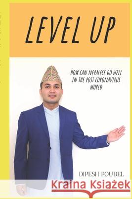 Level Up: How can Nepalese do well in the post Coronavirus world Dipesh Poudel 9798684233838