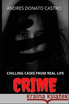Crime: Chilling Cases from Real Life Donato Castro, Andres 9798684280610 Independently Published