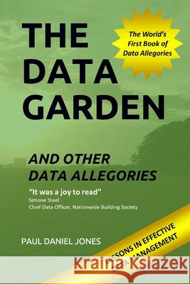 The Data Garden And Other Data Allegories: 6 Lessons in Effective Data Management Paul Daniel Jones 9798684440328