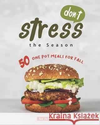 Don't Stress the Season: 50 One Pot Meals for Fall Julia Chiles   9798684725159 Independently Published