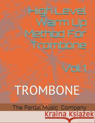 High Level Warm Up Method For Trombone Vol.1: Trombone Jose Lopez Perez Pardal, Jose Pardal Merza Pardal, Nieves Lopez Perez 9798684744532 Independently Published