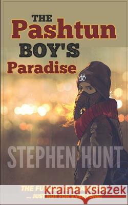 The Pashtun Boy's Paradise: Modern Science Fiction Classics Stephen Hunt 9798684916199