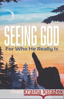 Seeing God: For Who He Really Is Chad Edward Hensley 9798684972300 Independently Published