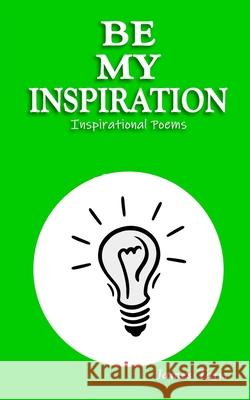Be My Inspiration: Inspirational Poems James Taris 9798685097972 Independently Published