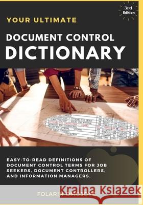 Document Control Dictionary: An Easy-to-Read Description of Document Control Terms, Concepts, and Processes in Corporate Business, Engineering, Procurement, and Construction Projects Folarin Omojoye 9798685174611 Independently Published