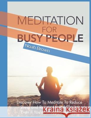 Meditation For Busy People Noah Brown 9798685300867 Independently Published
