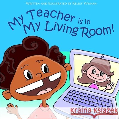 My Teacher is in My Living Room! Wyman, Kelsey 9798685758460