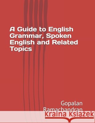 A Guide to English Grammar, Spoken English and Related Topics Ramachandran, Gopalan 9798685810397