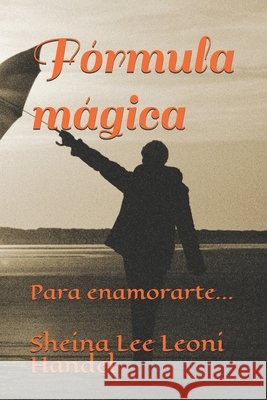 Fórmula mágica: Para enamorarte... Leoni Handel, Sheina Lee 9798685836786