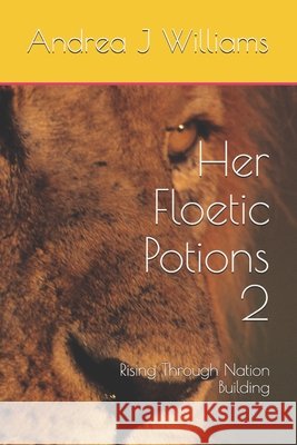 Her Floetic Potions 2: Rising Through Nation Building Williams, Andrea J. 9798686046276