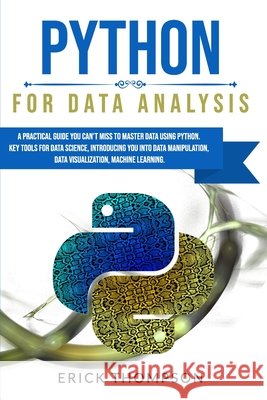 Python for Data Analysis: A Practical Guide You Can't Miss to Master Data Using Python. Key Tools for Data Science, Introducing You Into Data Ma Thompson, Erick 9798686289062 Independently Published