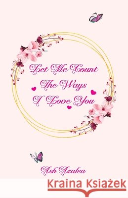 Let Me Count the Ways I Love You: What I Love About You. A beautiful Reasons Why I Love You book Creative Fusion Love, Ash Azalea 9798686494510