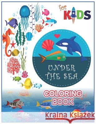 Under The Sea Coloring Book For Kids: Life Under The Sea Coloring Book for Toddlers (49 Cute Seahorses, Stingray, Crabs, Jellyfish & Other Natural Sea ... for Boys & Girls Ages 3-10) M R Khan Books 9798686513112 Independently Published