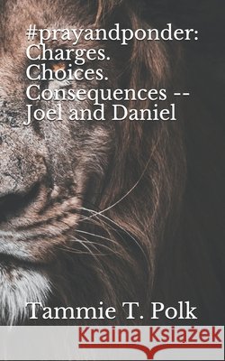 #prayandponder: Charges. Choices. Consequences -- Joel and Daniel Polk, Tammie T. 9798686569119 Independently Published