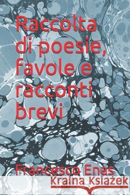 Raccolta di poesie, favole e racconti brevi Enas, Francesco 9798686584273