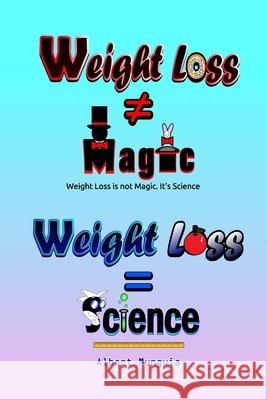 Weight Loss is not Magic. It's Science Munguia, Albert 9798686590458