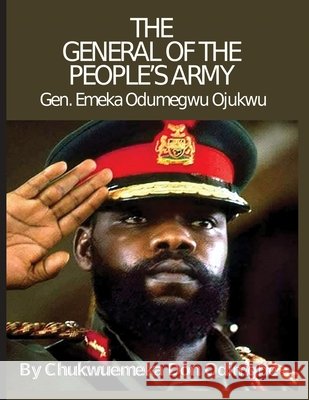 The General Of The People's Army: General Emeka Odumegwu Ojukwu Odimgbe, Emeka Don 9798686667051