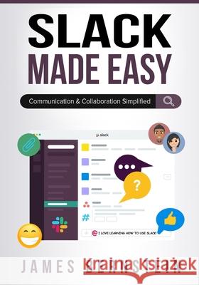 Slack Made Easy: Communication and Collaboration Simplified Bernstein, James 9798686734449 Independently published